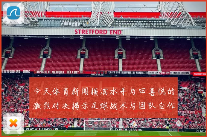 今天体育新闻横滨水手与田喜悦的激烈对决揭示足球战术与团队合作的重要性