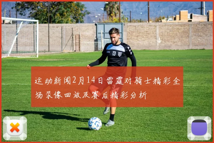 运动新闻2月14日雷霆对骑士精彩全场录像回放及赛后精彩分析